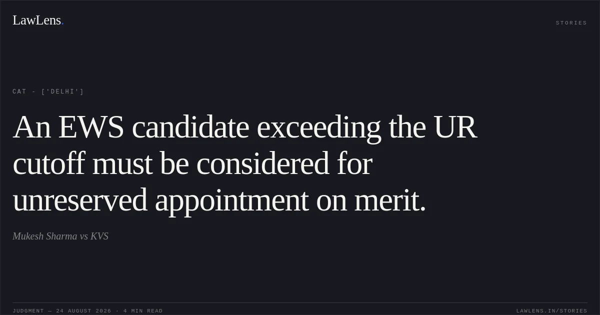 An EWS candidate exceeding the UR cutoff must be considered for unreserved appointment on merit.. Mukesh Sharma vs KVS. CAT - ['Delhi']. LawLens
