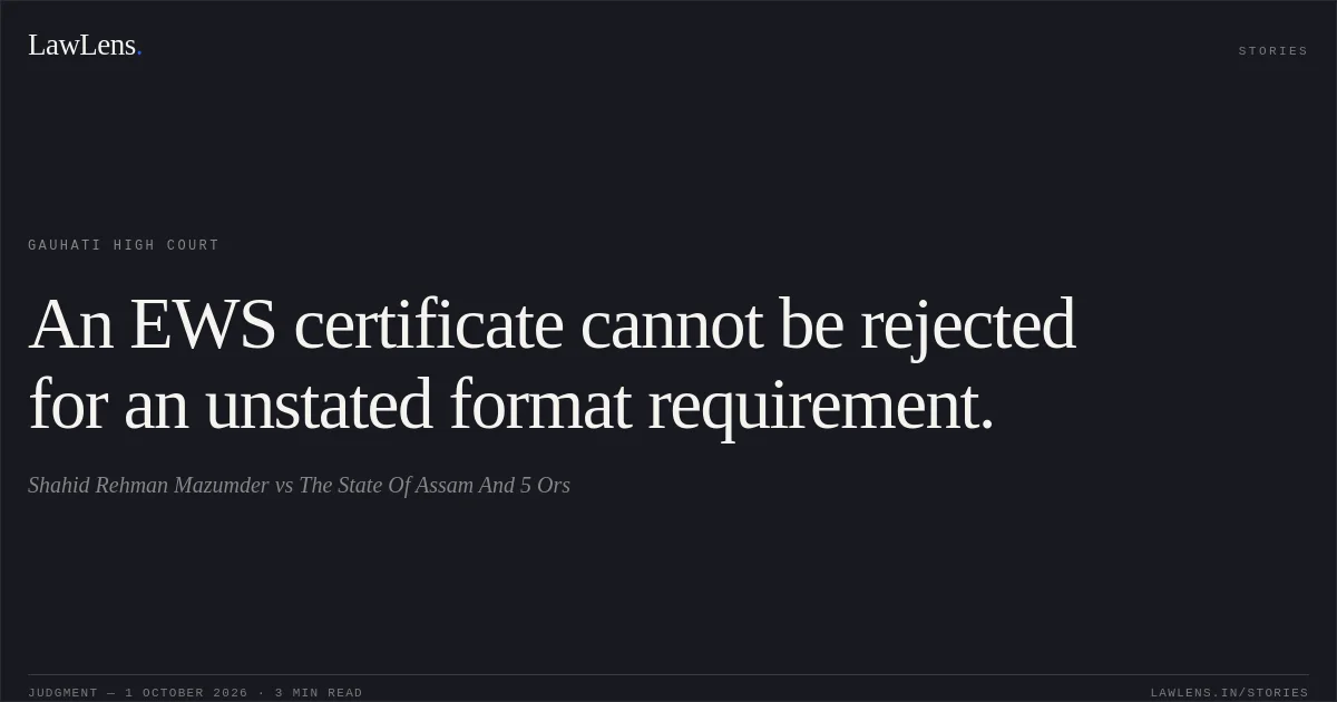 An EWS certificate cannot be rejected for an unstated format requirement.. Shahid Rehman Mazumder vs The State Of Assam And 5 Ors. Gauhati High Court. LawLens