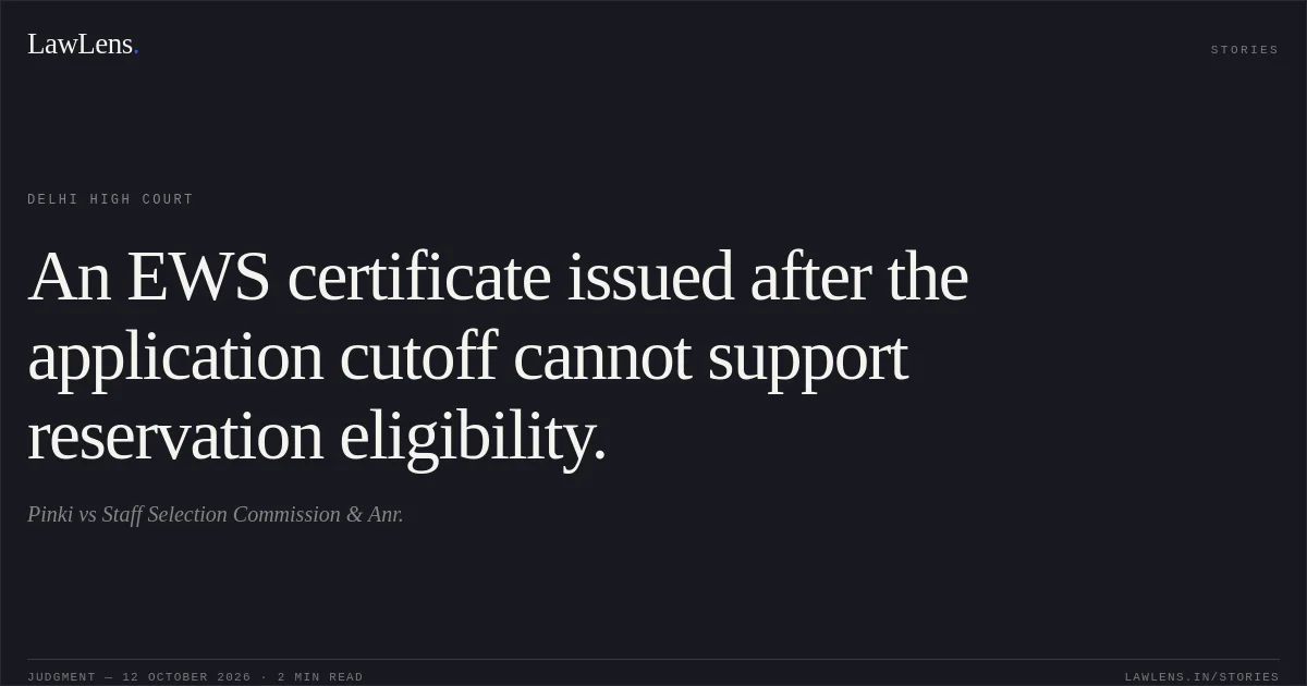 An EWS certificate issued after the application cutoff cannot support reservation eligibility.. Pinki vs Staff Selection Commission & Anr.. Delhi High Court. LawLens
