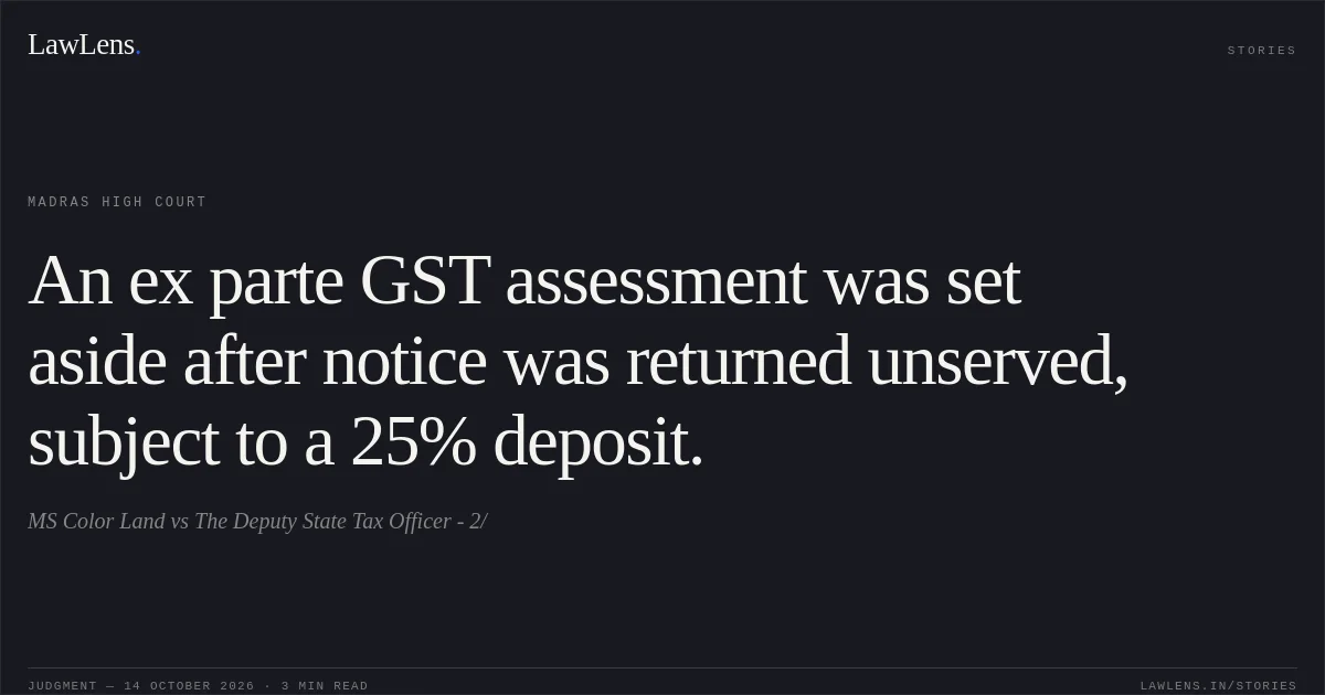 An ex parte GST assessment was set aside after notice was returned unserved, subject to a 25% deposit.. MS Color Land vs The Deputy State Tax Officer - 2/. Madras High Court. LawLens