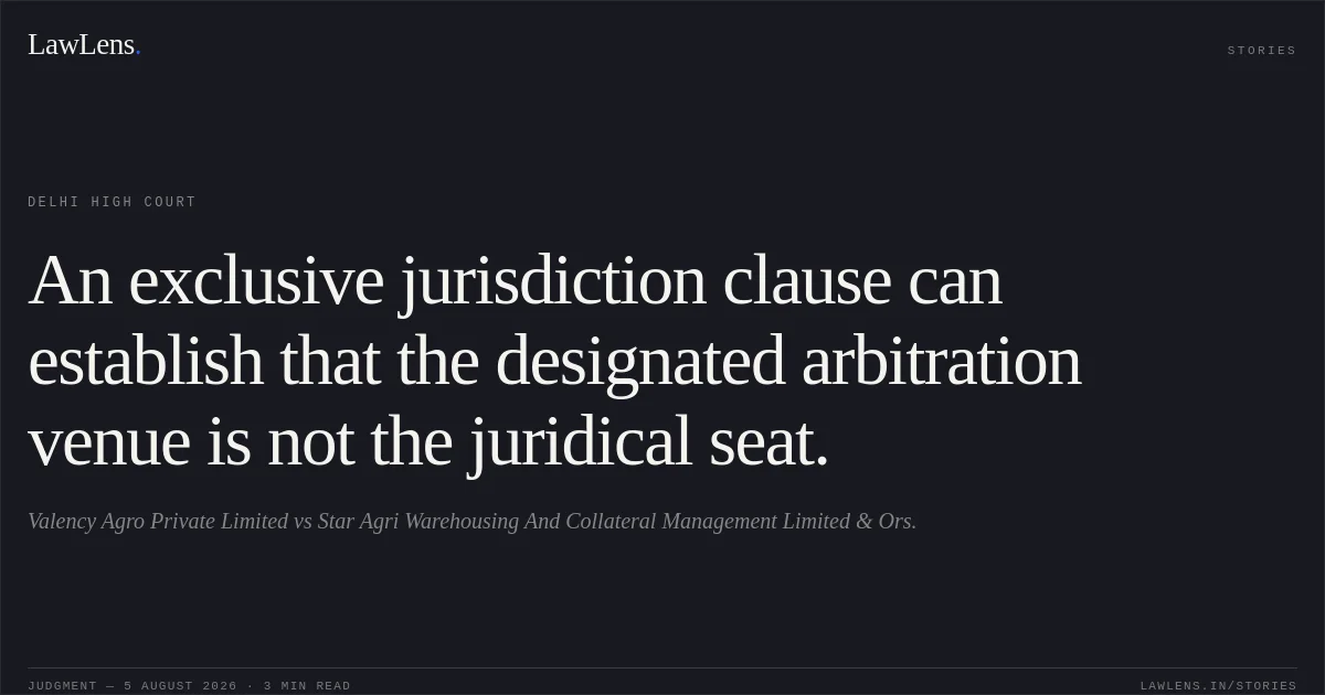 An exclusive jurisdiction clause can establish that the designated arbitration venue is not the juridical seat.. Valency Agro Private Limited vs Star Agri Warehousing And Collateral Management Limited & Ors.. Delhi High Court. LawLens