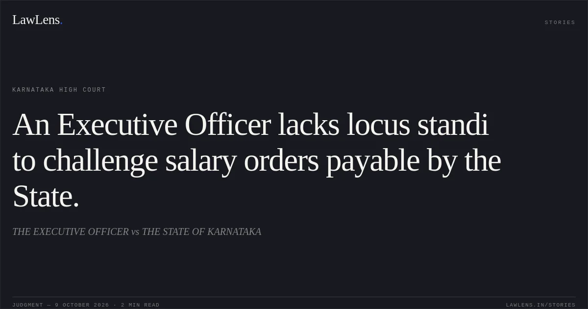 An Executive Officer lacks locus standi to challenge salary orders payable by the State.. THE EXECUTIVE OFFICER vs THE STATE OF KARNATAKA. Karnataka High Court. LawLens