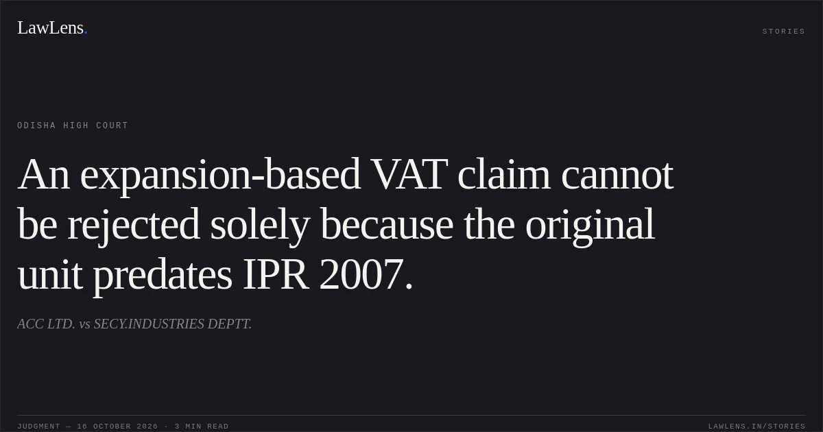 An expansion-based VAT claim cannot be rejected solely because the original unit predates IPR 2007.. ACC LTD. vs SECY.INDUSTRIES DEPTT.. Odisha High Court. LawLens