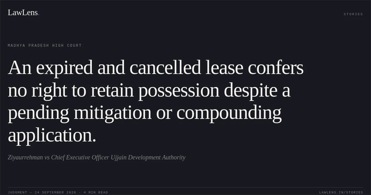 An expired and cancelled lease confers no right to retain possession despite a pending mitigation or compounding application.. Ziyaurrehman vs Chief Executive Officer Ujjain Development Authority. Madhya Pradesh High Court. LawLens