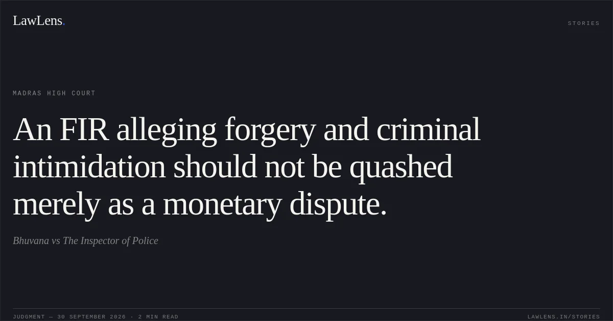 An FIR alleging forgery and criminal intimidation should not be quashed merely as a monetary dispute.. Bhuvana vs The Inspector of Police. Madras High Court. LawLens