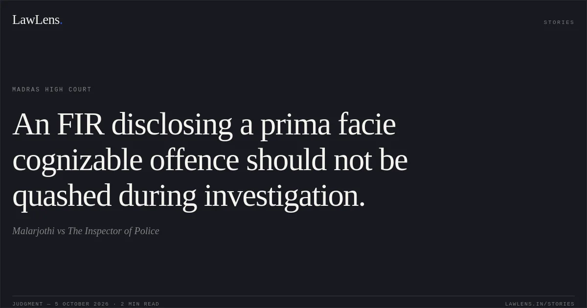 An FIR disclosing a prima facie cognizable offence should not be quashed during investigation.. Malarjothi vs The Inspector of Police. Madras High Court. LawLens