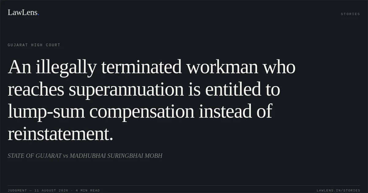 An illegally terminated workman who reaches superannuation is entitled to lump-sum compensation instead of reinstatement.. STATE OF GUJARAT vs MADHUBHAI SURINGBHAI MOBH. Gujarat High Court. LawLens