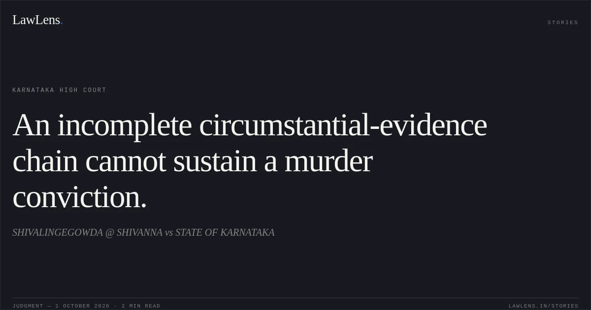 An incomplete circumstantial-evidence chain cannot sustain a murder conviction.. SHIVALINGEGOWDA @ SHIVANNA vs STATE OF KARNATAKA. Karnataka High Court. LawLens