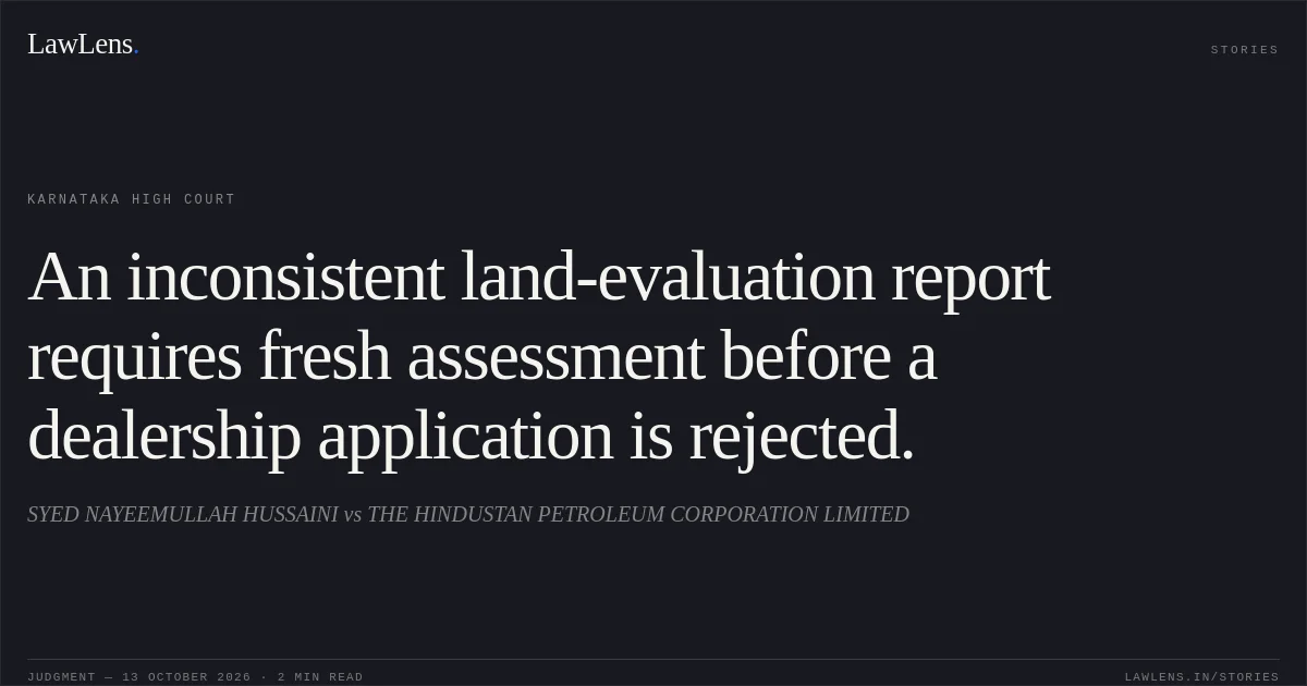 An inconsistent land-evaluation report requires fresh assessment before a dealership application is rejected.. SYED NAYEEMULLAH HUSSAINI vs THE HINDUSTAN PETROLEUM CORPORATION LIMITED. Karnataka High Court. LawLens