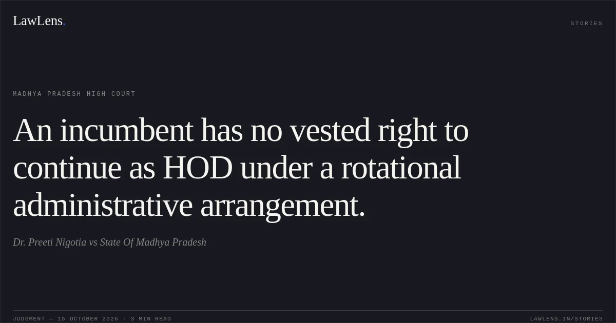 An incumbent has no vested right to continue as HOD under a rotational administrative arrangement.. Dr. Preeti Nigotia vs State Of Madhya Pradesh. Madhya Pradesh High Court. LawLens