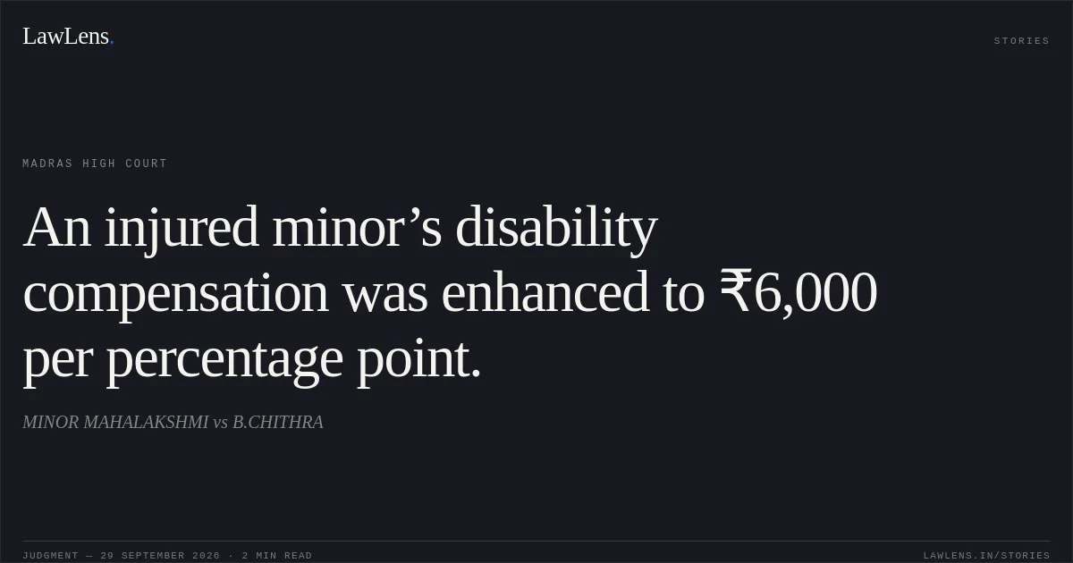 An injured minor’s disability compensation was enhanced to ₹6,000 per percentage point.. MINOR MAHALAKSHMI vs B.CHITHRA. Madras High Court. LawLens