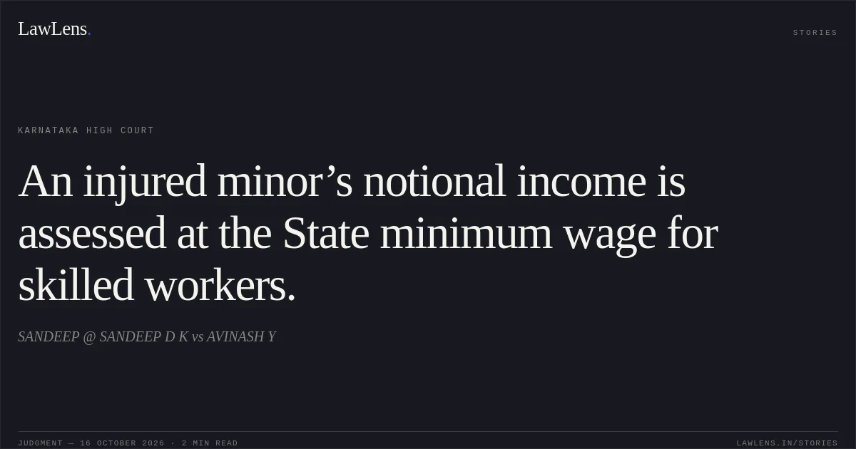 An injured minor’s notional income is assessed at the State minimum wage for skilled workers.. SANDEEP @ SANDEEP D K vs AVINASH Y. Karnataka High Court. LawLens