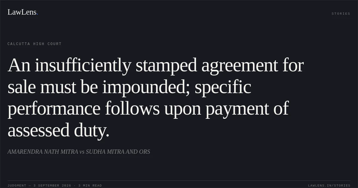 An insufficiently stamped agreement for sale must be impounded; specific performance follows upon payment of assessed duty.. AMARENDRA NATH MITRA vs SUDHA MITRA AND ORS. Calcutta High Court. LawLens