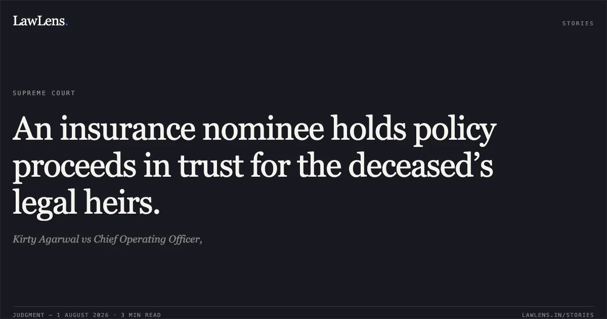 An insurance nominee holds policy proceeds in trust for the deceased’s legal heirs.. Kirty Agarwal vs Chief Operating Officer,. Supreme Court. LawLens