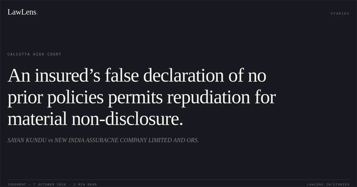 An insured’s false declaration of no prior policies permits repudiation for material non-disclosure.. SAYAN KUNDU vs NEW INDIA ASSURACNE COMPANY LIMITED AND ORS.. Calcutta High Court. LawLens