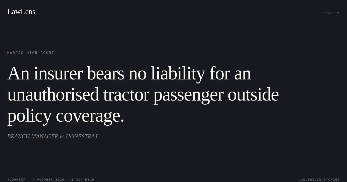 An insurer bears no liability for an unauthorised tractor passenger outside policy coverage.. BRANCH MANAGER vs HONESTRAJ. Madras High Court. LawLens