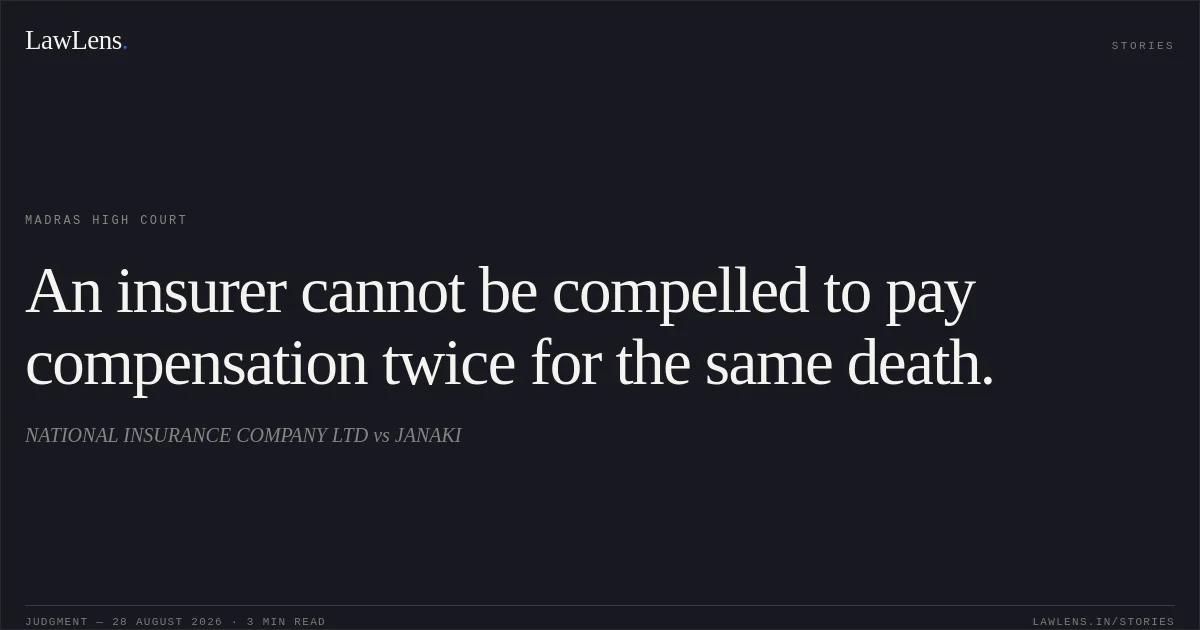 An insurer cannot be compelled to pay compensation twice for the same death.. NATIONAL INSURANCE COMPANY LTD vs JANAKI. Madras High Court. LawLens