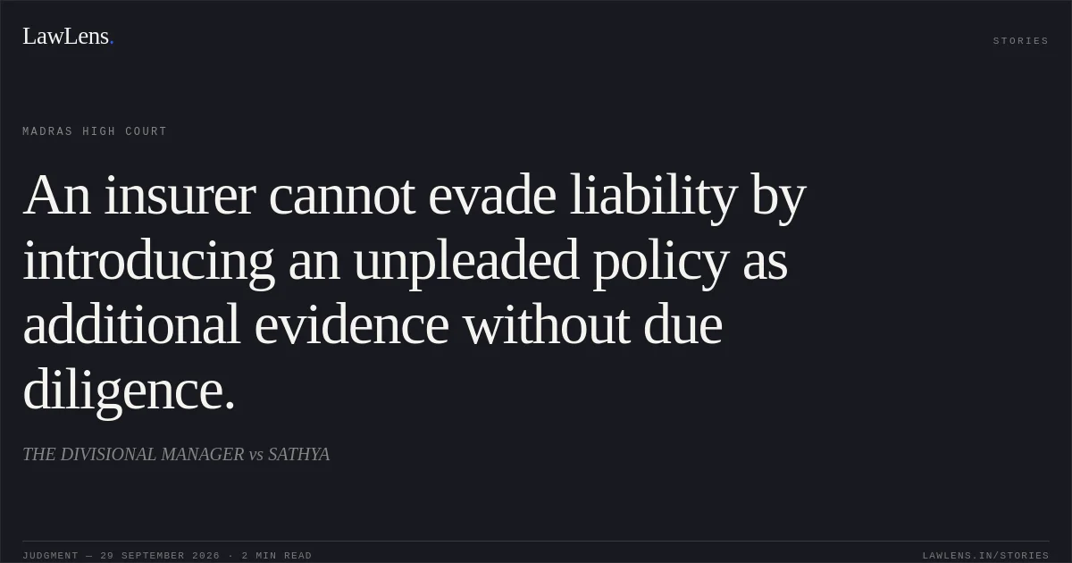 An insurer cannot evade liability by introducing an unpleaded policy as additional evidence without due diligence.. THE DIVISIONAL MANAGER vs SATHYA. Madras High Court. LawLens