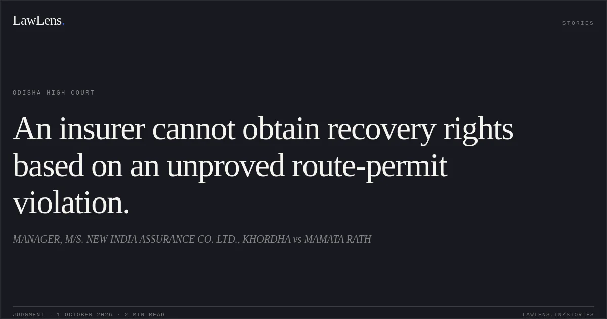 An insurer cannot obtain recovery rights based on an unproved route-permit violation.. MANAGER, M/S. NEW INDIA ASSURANCE CO. LTD., KHORDHA vs MAMATA RATH. Odisha High Court. LawLens