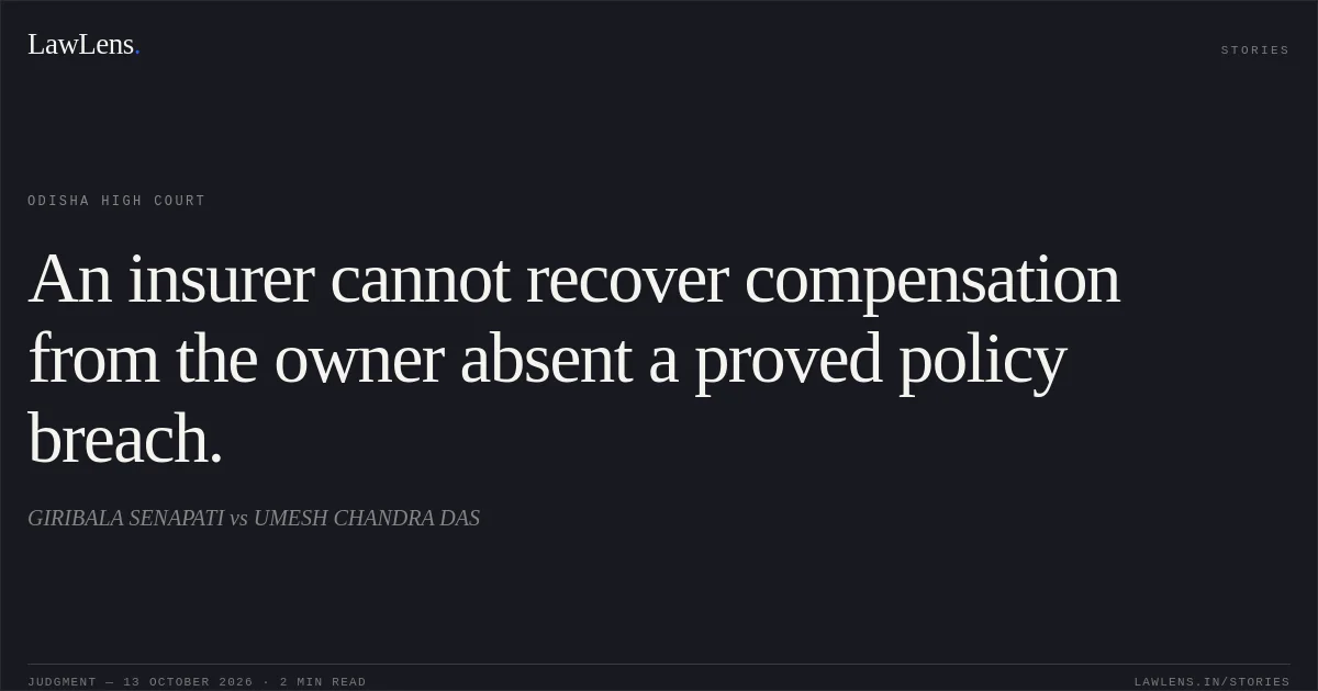 An insurer cannot recover compensation from the owner absent a proved policy breach.. GIRIBALA SENAPATI vs UMESH CHANDRA DAS. Odisha High Court. LawLens