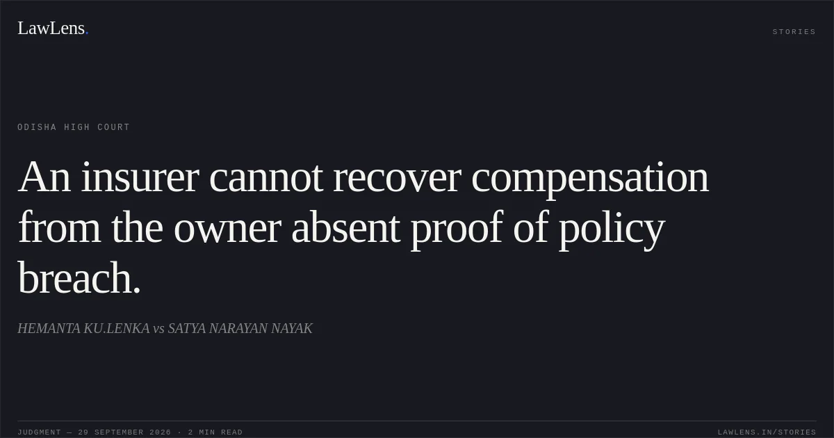 An insurer cannot recover compensation from the owner absent proof of policy breach.. HEMANTA KU.LENKA vs SATYA NARAYAN NAYAK. Odisha High Court. LawLens