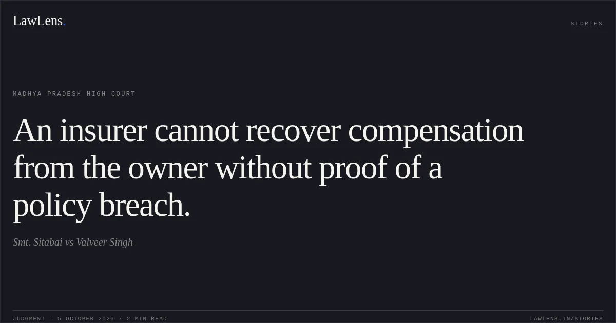 An insurer cannot recover compensation from the owner without proof of a policy breach.. Smt. Sitabai vs Valveer Singh. Madhya Pradesh High Court. LawLens