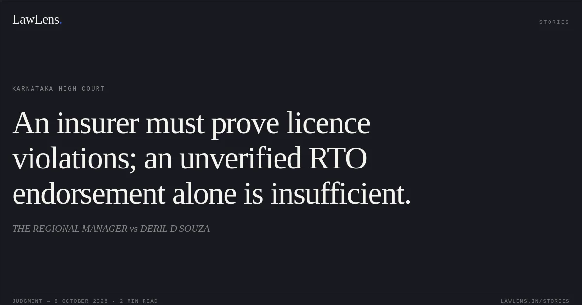 An insurer must prove licence violations; an unverified RTO endorsement alone is insufficient.. THE REGIONAL MANAGER vs DERIL D SOUZA. Karnataka High Court. LawLens