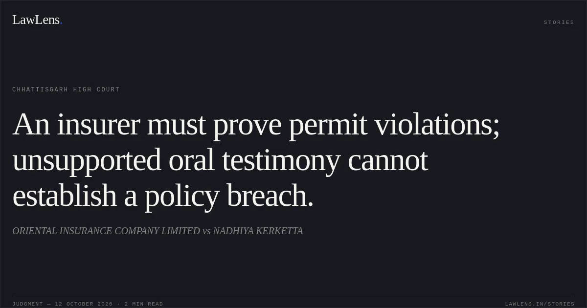 An insurer must prove permit violations; unsupported oral testimony cannot establish a policy breach.. ORIENTAL INSURANCE COMPANY LIMITED vs NADHIYA KERKETTA. Chhattisgarh High Court. LawLens