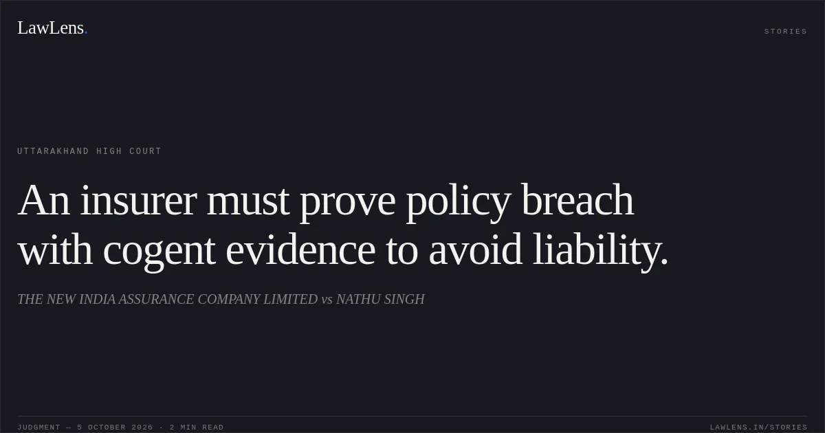 An insurer must prove policy breach with cogent evidence to avoid liability.. THE NEW INDIA ASSURANCE COMPANY LIMITED vs NATHU SINGH. Uttarakhand High Court. LawLens