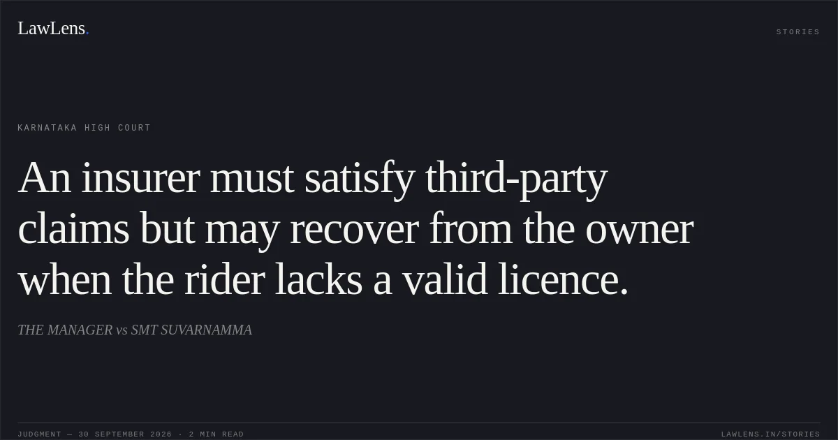 An insurer must satisfy third-party claims but may recover from the owner when the rider lacks a valid licence.. THE MANAGER vs SMT SUVARNAMMA. Karnataka High Court. LawLens