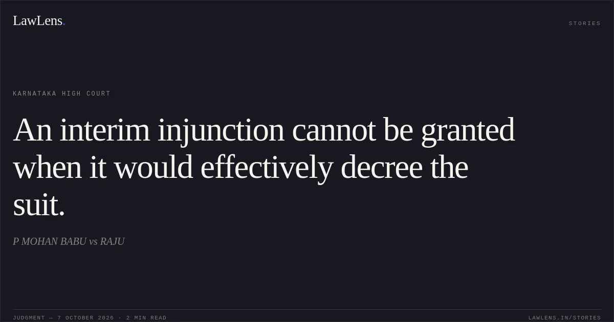 An interim injunction cannot be granted when it would effectively decree the suit.. P MOHAN BABU vs RAJU. Karnataka High Court. LawLens