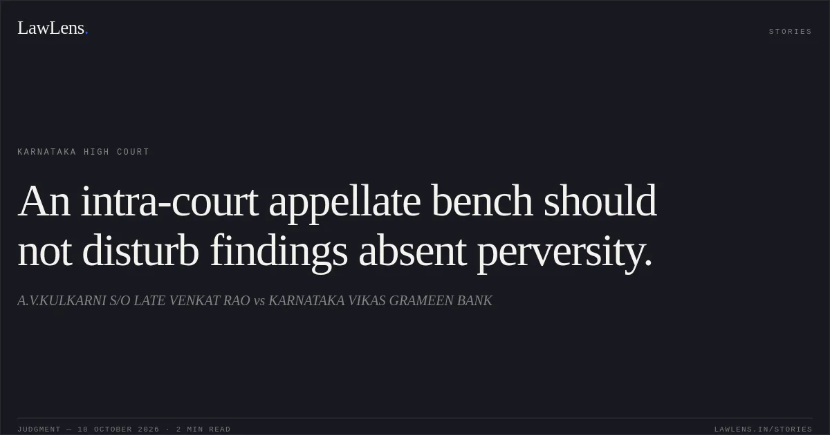 An intra-court appellate bench should not disturb findings absent perversity.. A.V.KULKARNI S/O LATE VENKAT RAO vs KARNATAKA VIKAS GRAMEEN BANK. Karnataka High Court. LawLens