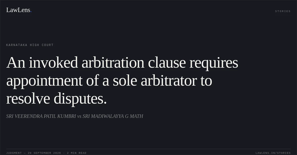 An invoked arbitration clause requires appointment of a sole arbitrator to resolve disputes.. SRI VEERENDRA PATIL KUMBRI vs SRI MADIWALAYYA G MATH. Karnataka High Court. LawLens