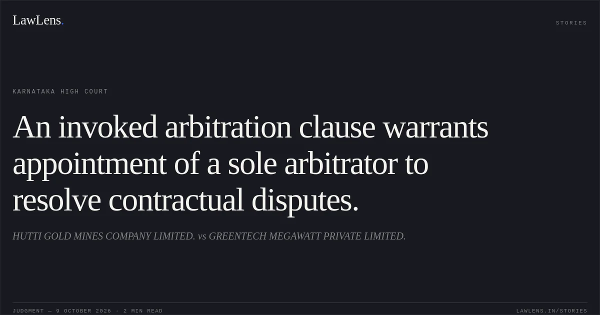 An invoked arbitration clause warrants appointment of a sole arbitrator to resolve contractual disputes.. HUTTI GOLD MINES COMPANY LIMITED. vs GREENTECH MEGAWATT PRIVATE LIMITED.. Karnataka High Court. LawLens