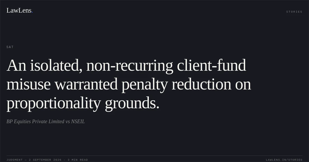An isolated, non-recurring client-fund misuse warranted penalty reduction on proportionality grounds.. BP Equities Private Limited vs NSEIL. SAT. LawLens