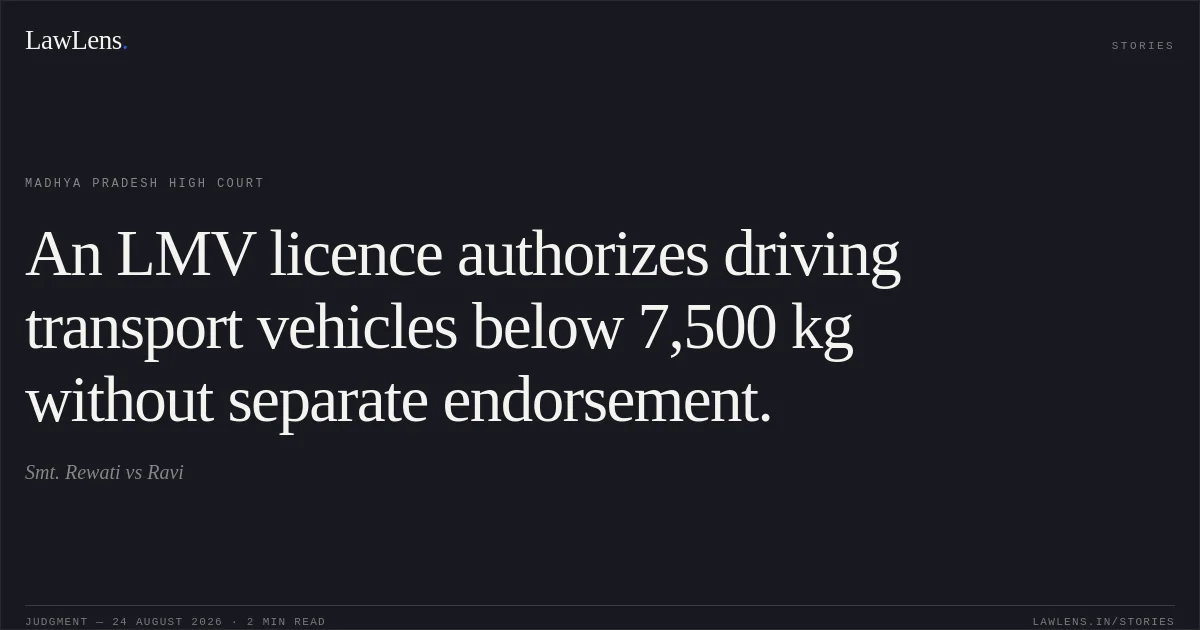 An LMV licence authorizes driving transport vehicles below 7,500 kg without separate endorsement.. Smt. Rewati vs Ravi. Madhya Pradesh High Court. LawLens