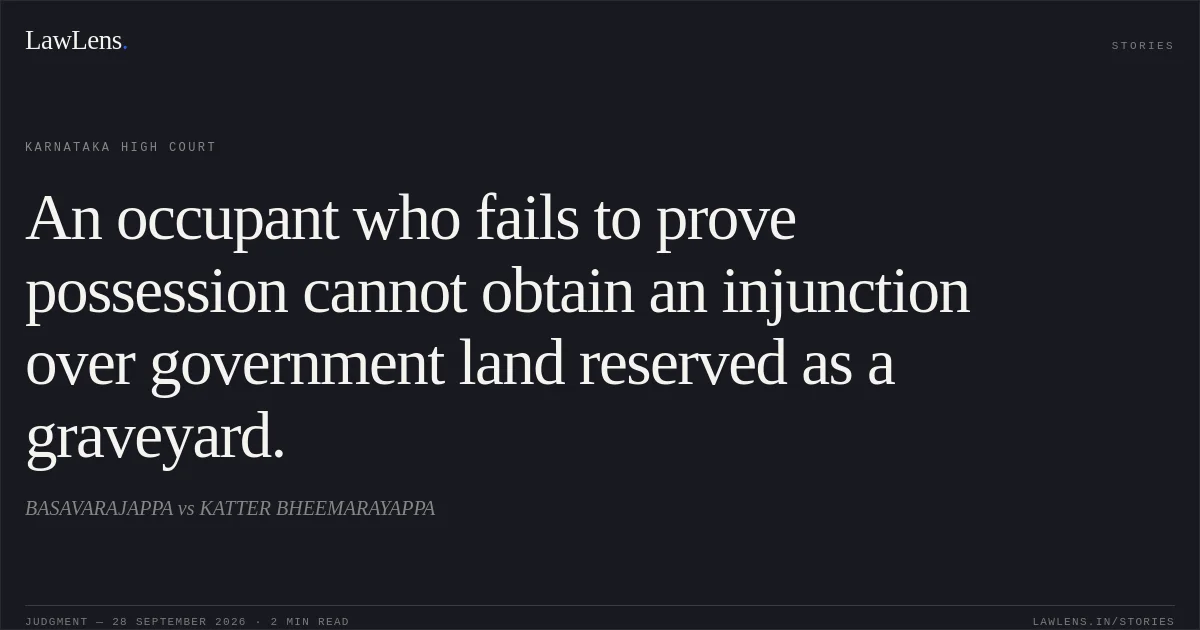 An occupant who fails to prove possession cannot obtain an injunction over government land reserved as a graveyard.. BASAVARAJAPPA vs KATTER BHEEMARAYAPPA. Karnataka High Court. LawLens