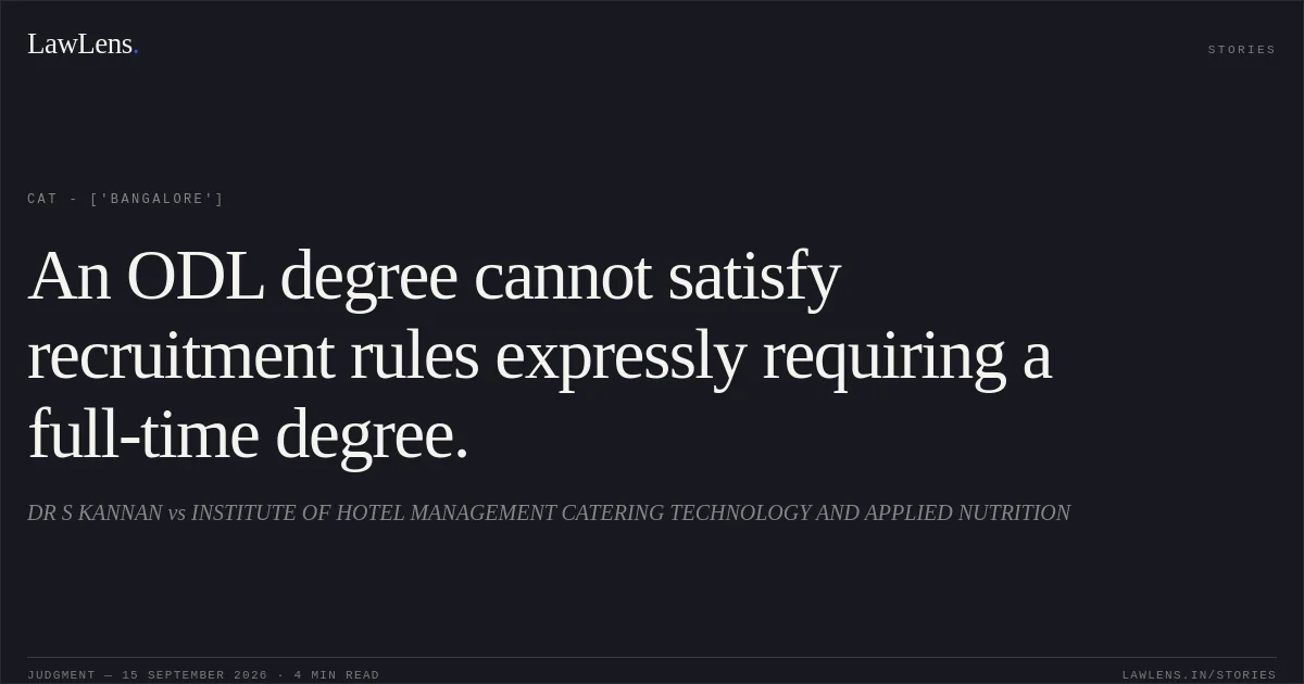 An ODL degree cannot satisfy recruitment rules expressly requiring a full-time degree.. DR S KANNAN vs INSTITUTE OF HOTEL MANAGEMENT CATERING TECHNOLOGY AND APPLIED NUTRITION. CAT - ['Bangalore']. LawLens