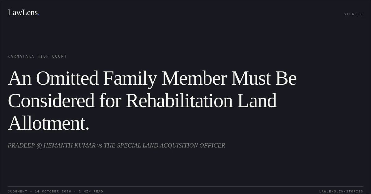 An Omitted Family Member Must Be Considered for Rehabilitation Land Allotment.. PRADEEP @ HEMANTH KUMAR vs THE SPECIAL LAND ACQUISITION OFFICER. Karnataka High Court. LawLens