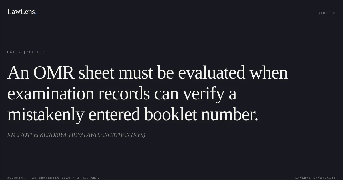An OMR sheet must be evaluated when examination records can verify a mistakenly entered booklet number.. KM JYOTI vs KENDRIYA VIDYALAYA SANGATHAN (KVS). CAT - ['Delhi']. LawLens