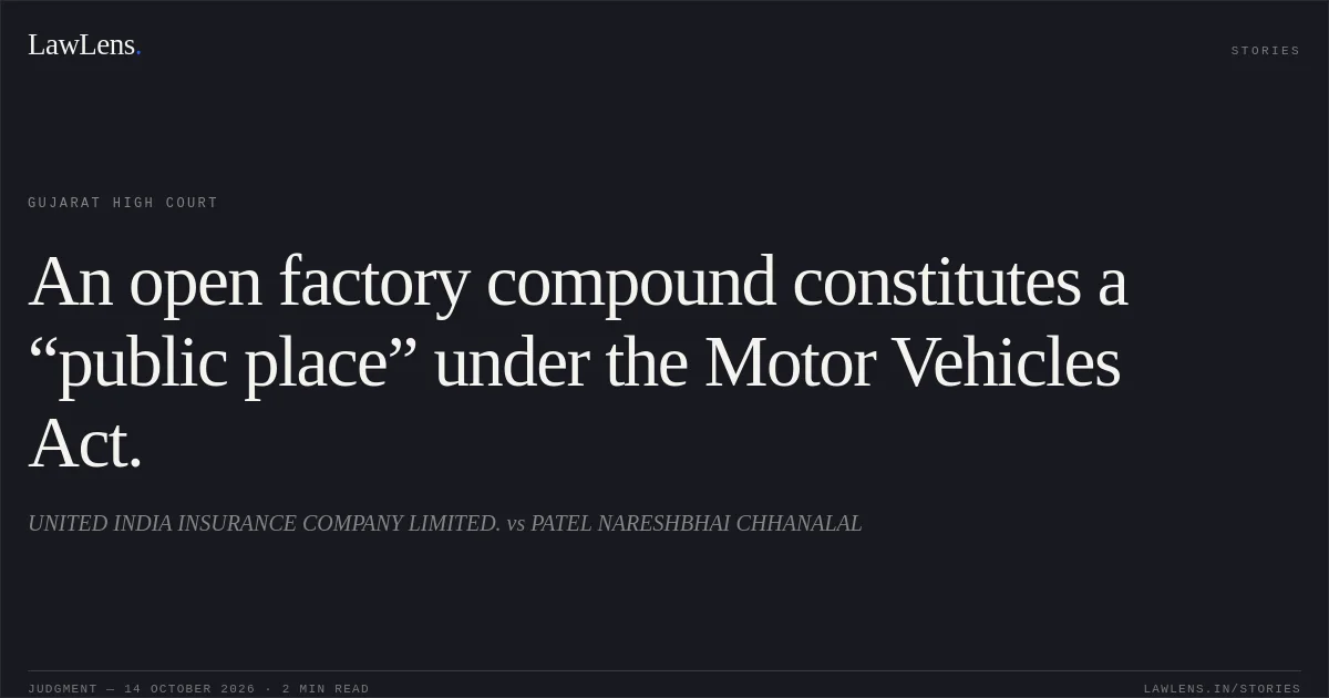 An open factory compound constitutes a “public place” under the Motor Vehicles Act.. UNITED INDIA INSURANCE COMPANY LIMITED. vs PATEL NARESHBHAI CHHANALAL. Gujarat High Court. LawLens