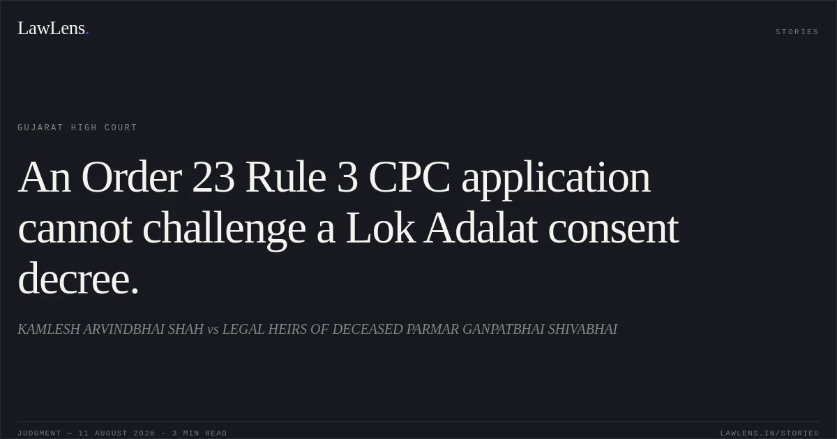 An Order 23 Rule 3 CPC application cannot challenge a Lok Adalat consent decree.. KAMLESH ARVINDBHAI SHAH vs LEGAL HEIRS OF DECEASED PARMAR GANPATBHAI SHIVABHAI. Gujarat High Court. LawLens