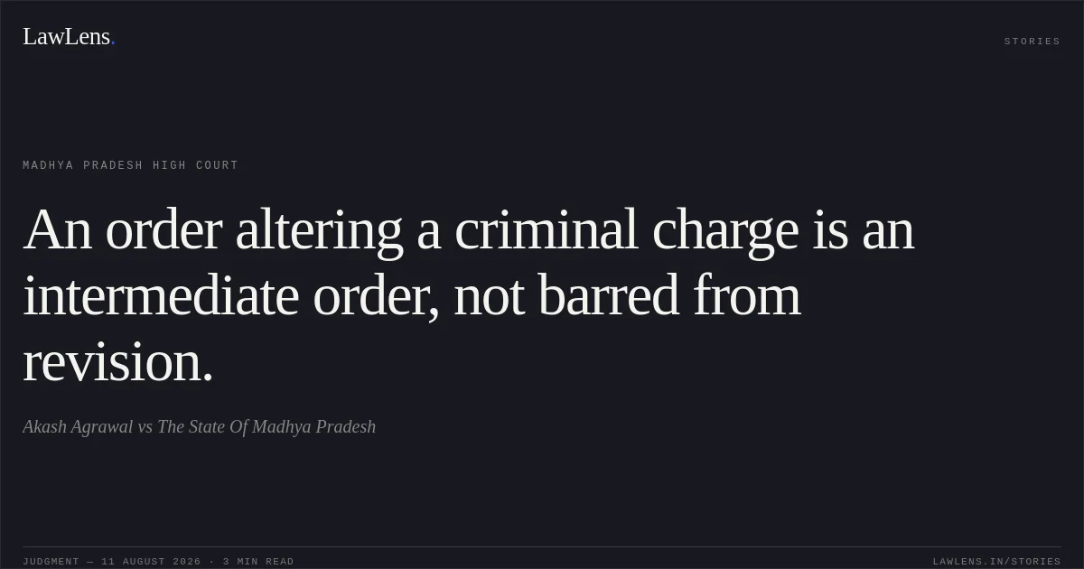 An order altering a criminal charge is an intermediate order, not barred from revision.. Akash Agrawal vs The State Of Madhya Pradesh. Madhya Pradesh High Court. LawLens