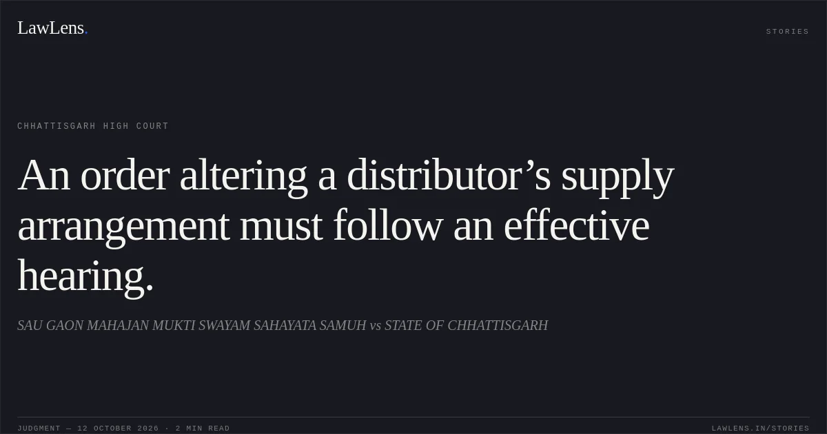 An order altering a distributor’s supply arrangement must follow an effective hearing.. SAU GAON MAHAJAN MUKTI SWAYAM SAHAYATA SAMUH vs STATE OF CHHATTISGARH. Chhattisgarh High Court. LawLens