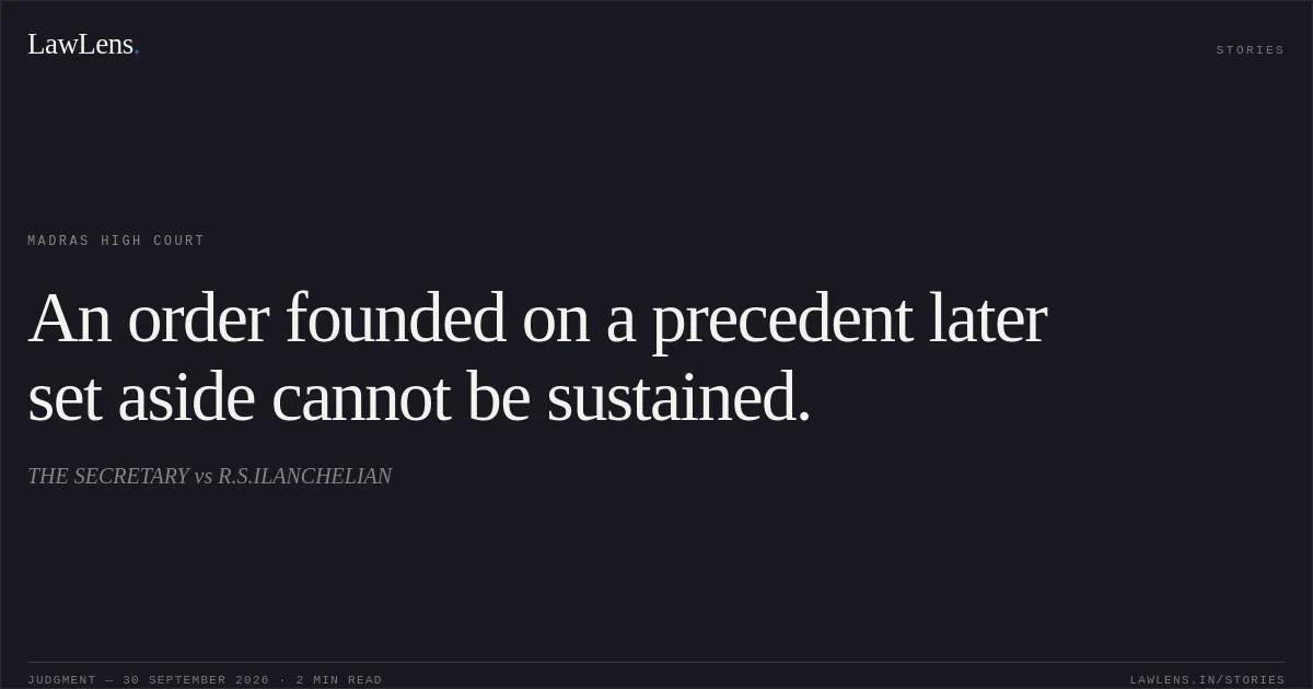 An order founded on a precedent later set aside cannot be sustained.. THE SECRETARY vs R.S.ILANCHELIAN. Madras High Court. LawLens