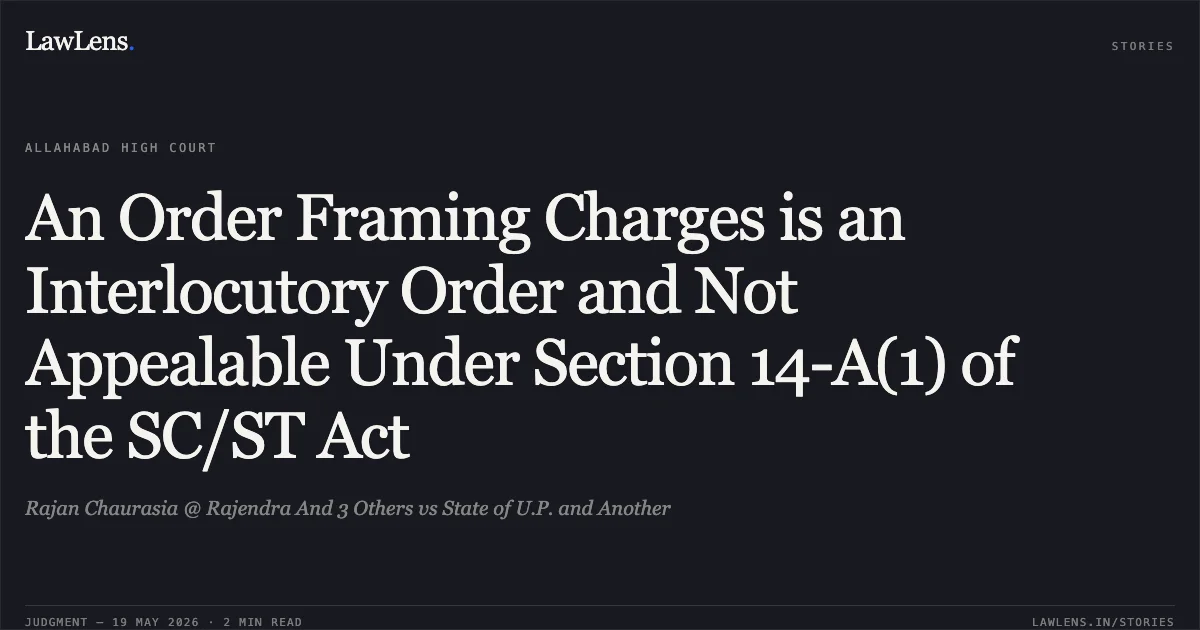 An Order Framing Charges is an Interlocutory Order and Not Appealable Under Section 14-A(1) of the SC/ST Act. Rajan Chaurasia @ Rajendra And 3 Others vs State of U.P. and Another. Allahabad High Court. LawLens