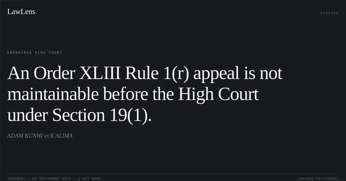 An Order XLIII Rule 1(r) appeal is not maintainable before the High Court under Section 19(1).. ADAM KUNHI vs K ALIMA. Karnataka High Court. LawLens