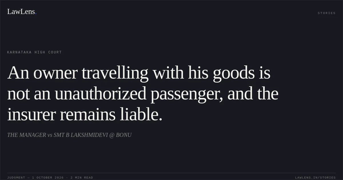 An owner travelling with his goods is not an unauthorized passenger, and the insurer remains liable.. THE MANAGER vs SMT B LAKSHMIDEVI @ BONU. Karnataka High Court. LawLens