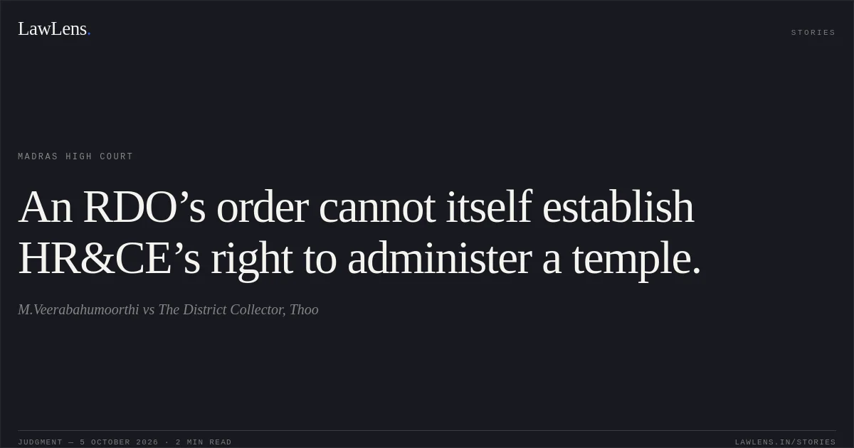 An RDO’s order cannot itself establish HR&CE’s right to administer a temple.. M.Veerabahumoorthi vs The District Collector, Thoo. Madras High Court. LawLens