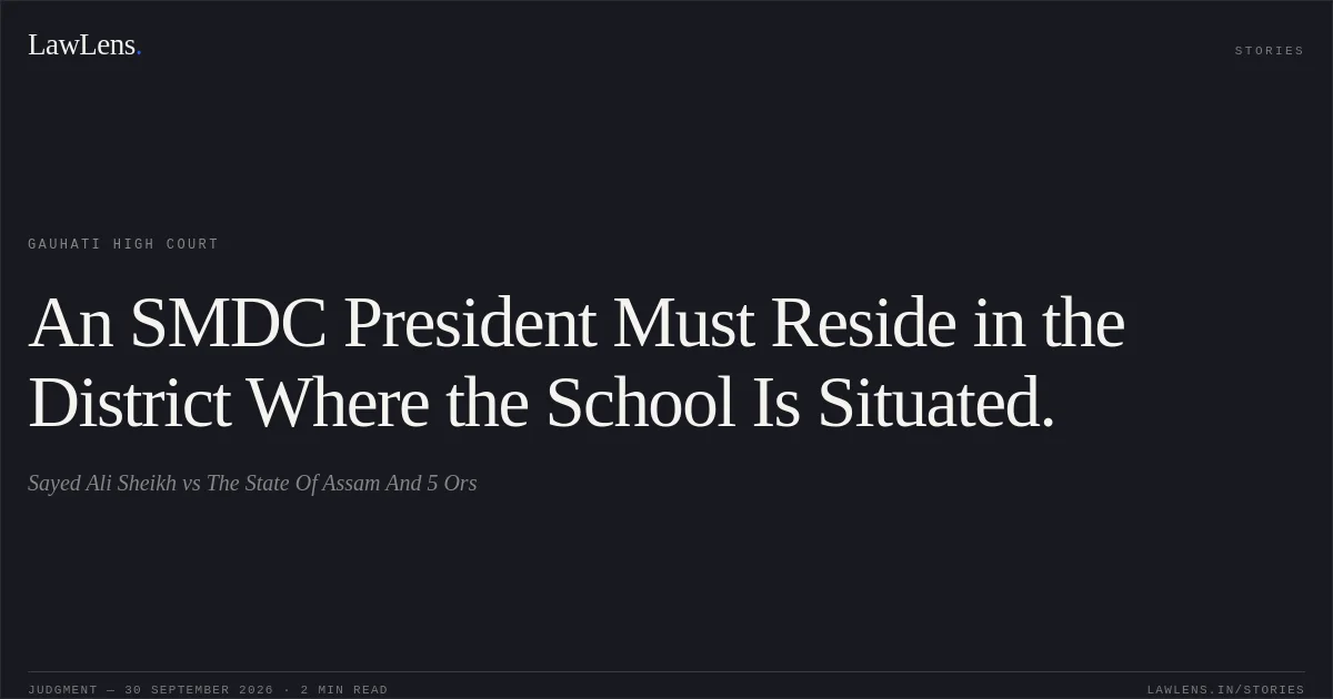 An SMDC President Must Reside in the District Where the School Is Situated.. Sayed Ali Sheikh vs The State Of Assam And 5 Ors. Gauhati High Court. LawLens